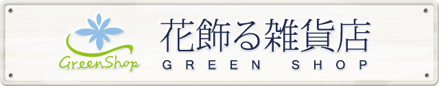 花飾る雑貨店　GREEN SHOP